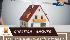 LY HÔN – TRANH CHẤP NHÀ XÂY TRÊN ĐẤT BỐ MẸ CHỒNG: ĐƯỢC CHIA HAY MẤT TRẮNG?